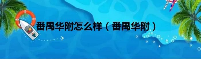 番禺华附怎么样（番禺华附）