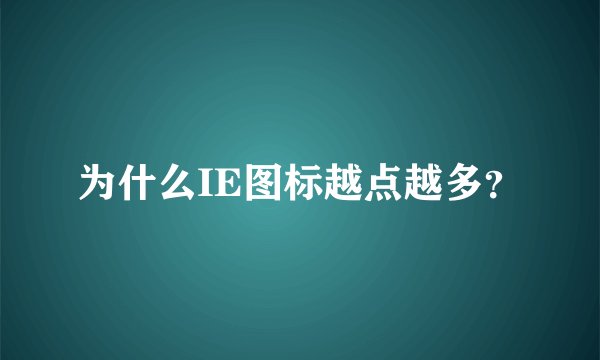 为什么IE图标越点越多？