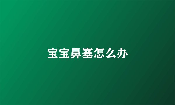 宝宝鼻塞怎么办