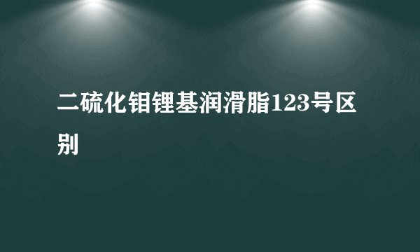 二硫化钼锂基润滑脂123号区别