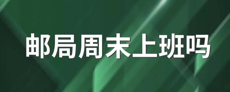 邮局周末上班吗