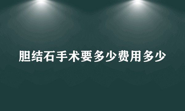 胆结石手术要多少费用多少