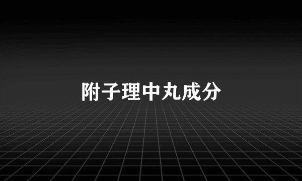 附子理中丸成分
