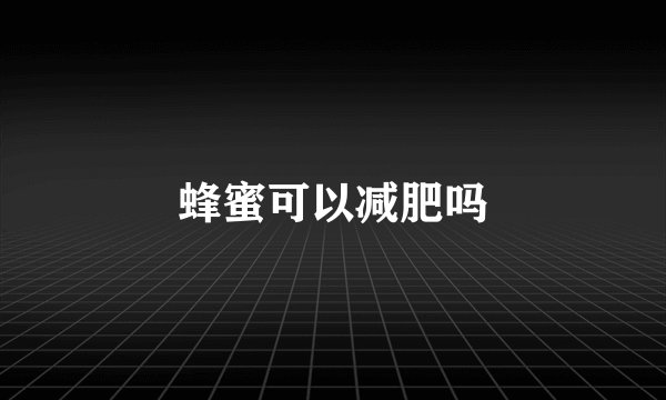 蜂蜜可以减肥吗