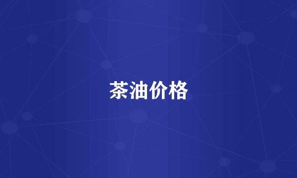 茶油价格