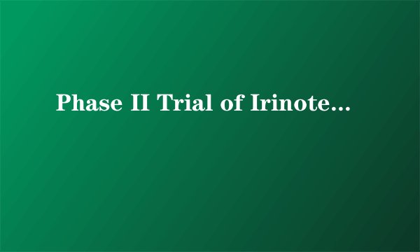 Phase II Trial of Irinotecan plus Nedaplatin (INP) in Treating Patients with Extensive Stage Small Cell Lung Cancer