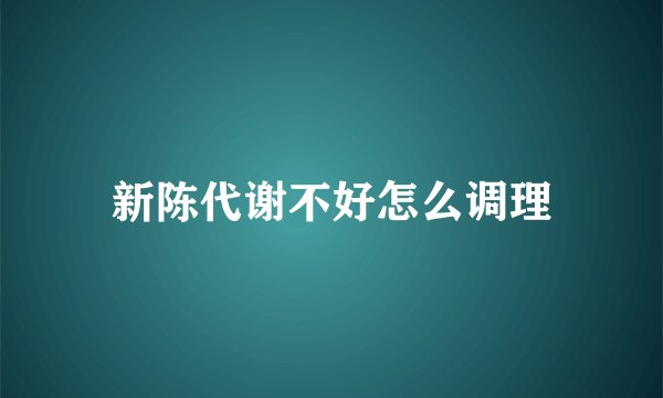新陈代谢不好怎么调理