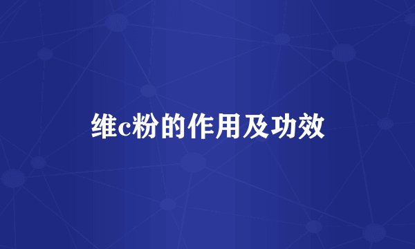 维c粉的作用及功效