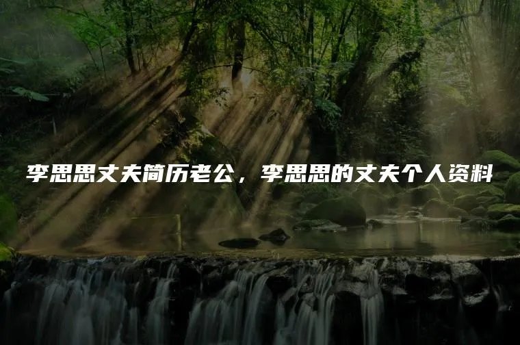 李思思丈夫简历老公，李思思的丈夫个人资料