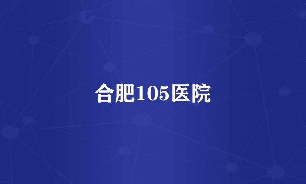 合肥105医院
