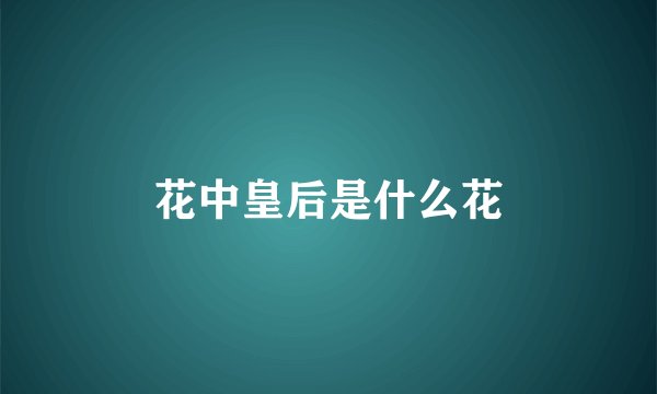 花中皇后是什么花