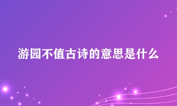 游园不值古诗的意思是什么