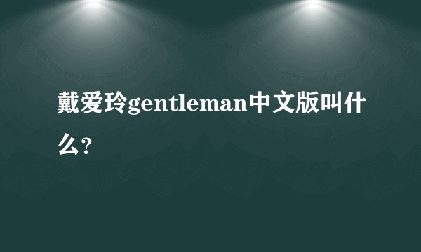 戴爱玲gentleman中文版叫什么？