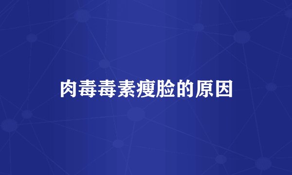 肉毒毒素瘦脸的原因