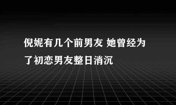 倪妮有几个前男友 她曾经为了初恋男友整日消沉