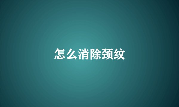 怎么消除颈纹