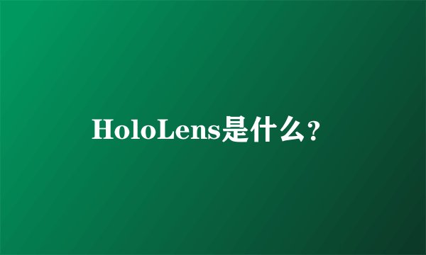 HoloLens是什么？