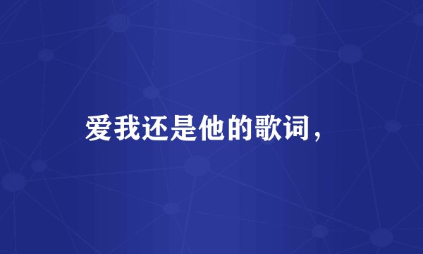 爱我还是他的歌词，
