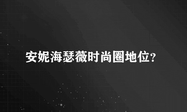 安妮海瑟薇时尚圈地位？