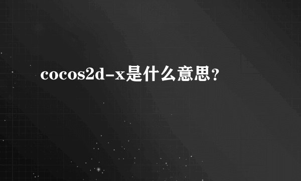 cocos2d-x是什么意思?