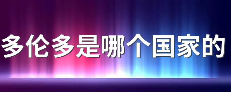 多伦多是哪个国家的 主要景点介绍