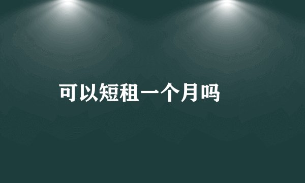 可以短租一个月吗 –