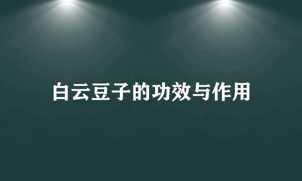 白云豆子的功效与作用
