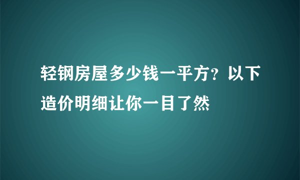 轻钢房屋多少钱一平方？以下造价明细让你一目了然