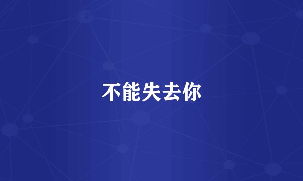不能失去你
