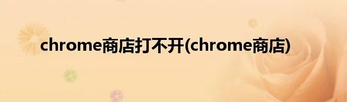 chrome商店打不开(chrome商店)
