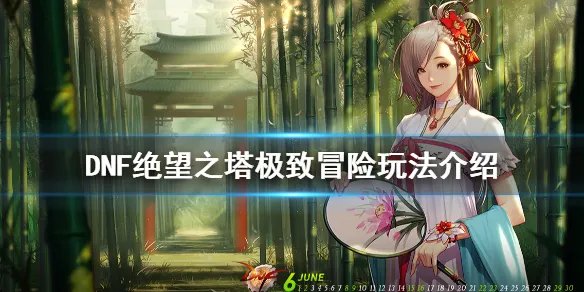 《DNF》绝望之塔极致冒险怎么玩 绝望之塔极致冒险玩法介绍