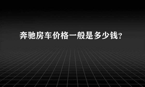奔驰房车价格一般是多少钱？