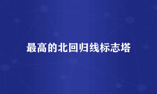 最高的北回归线标志塔