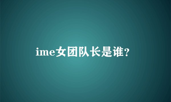 ime女团队长是谁？