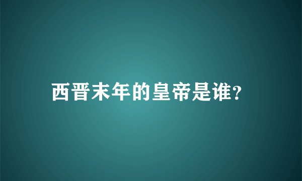 西晋末年的皇帝是谁？