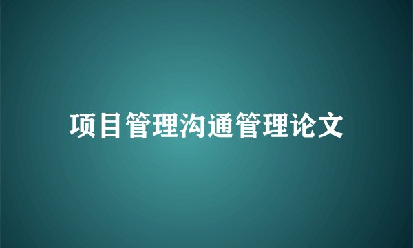 项目管理沟通管理论文