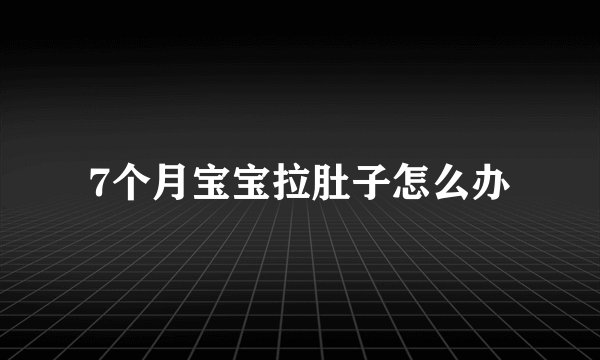 7个月宝宝拉肚子怎么办
