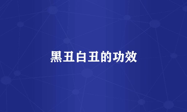 黑丑白丑的功效