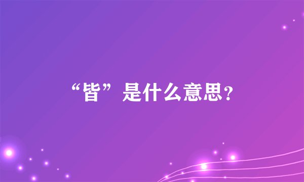 “皆”是什么意思？