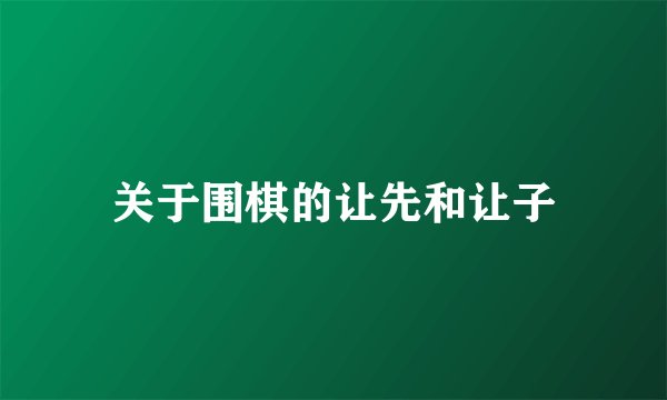 关于围棋的让先和让子