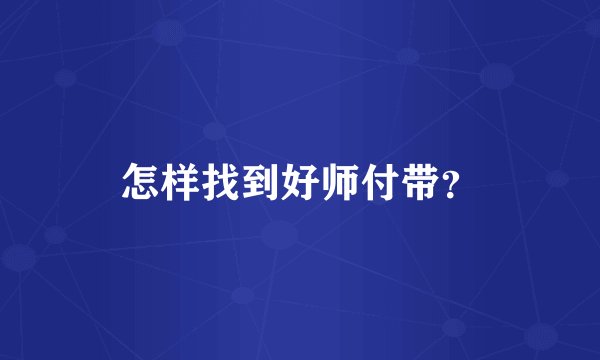 怎样找到好师付带？
