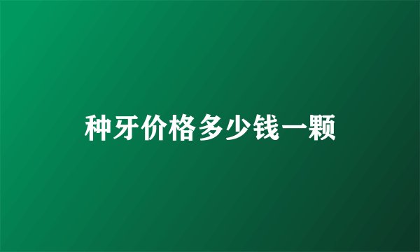 种牙价格多少钱一颗