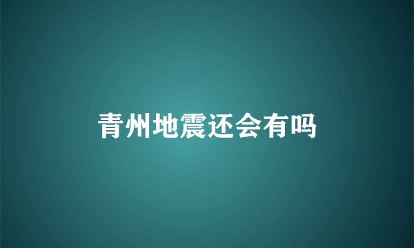 青州地震还会有吗