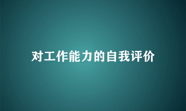 对工作能力的自我评价