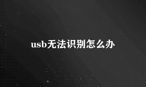 usb无法识别怎么办