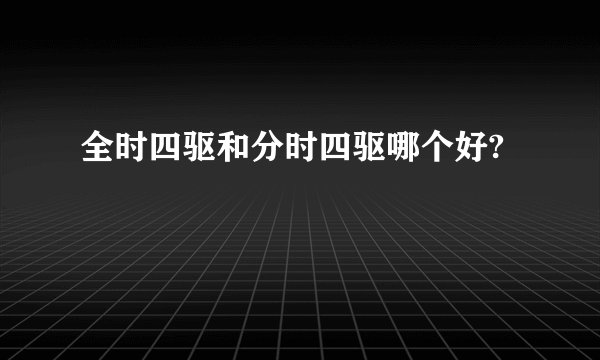 全时四驱和分时四驱哪个好?
