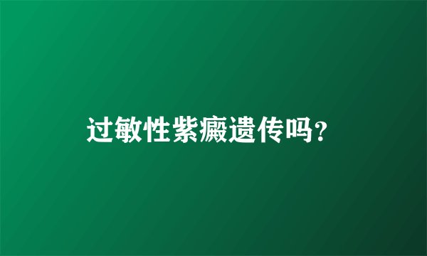 过敏性紫癜遗传吗？