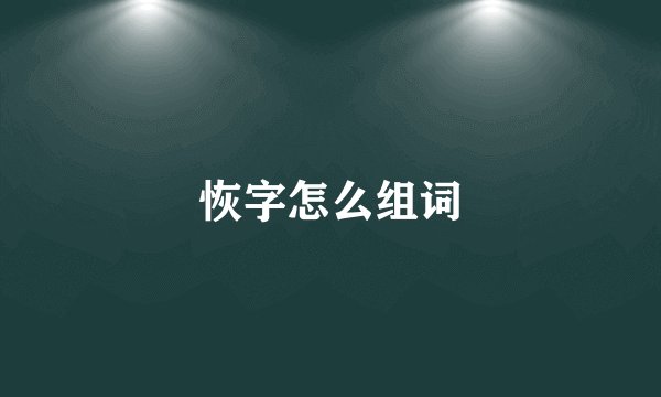 恢字怎么组词