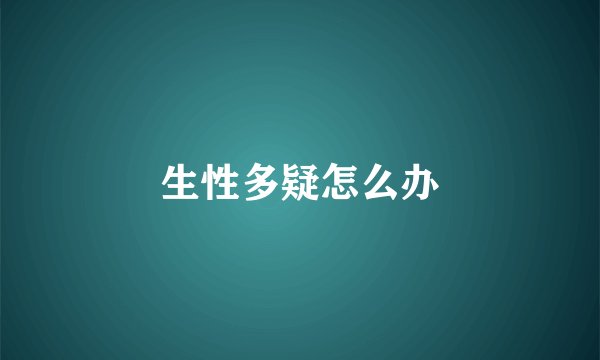生性多疑怎么办