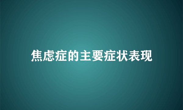 焦虑症的主要症状表现